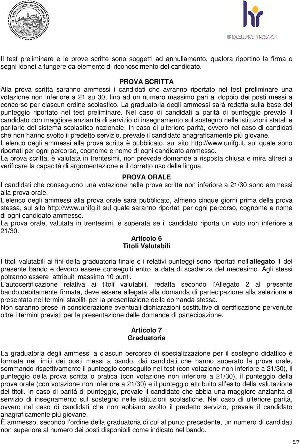 messi a concorso per ciascun ordine scolastico. La graduatoria degli ammessi sarà redatta sulla base del punteggio riportato nel test preliminare.