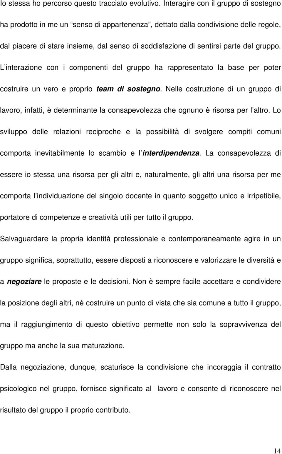 del gruppo. L interazione con i componenti del gruppo ha rappresentato la base per poter costruire un vero e proprio team di sostegno.