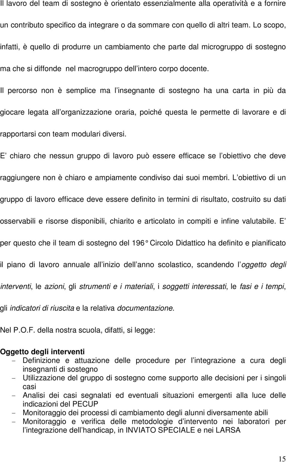 Il percorso non è semplice ma l insegnante di sostegno ha una carta in più da giocare legata all organizzazione oraria, poiché questa le permette di lavorare e di rapportarsi con team modulari