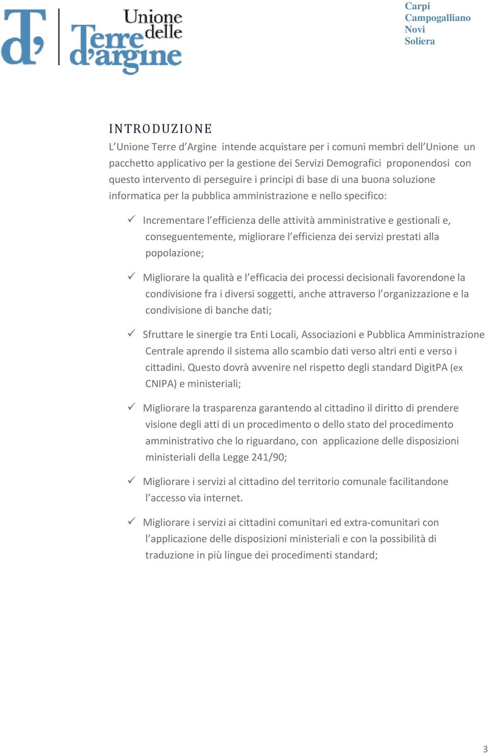 conseguentemente, migliorare l efficienza dei servizi prestati alla popolazione; Migliorare la qualità e l efficacia dei processi decisionali favorendone la condivisione fra i diversi soggetti, anche