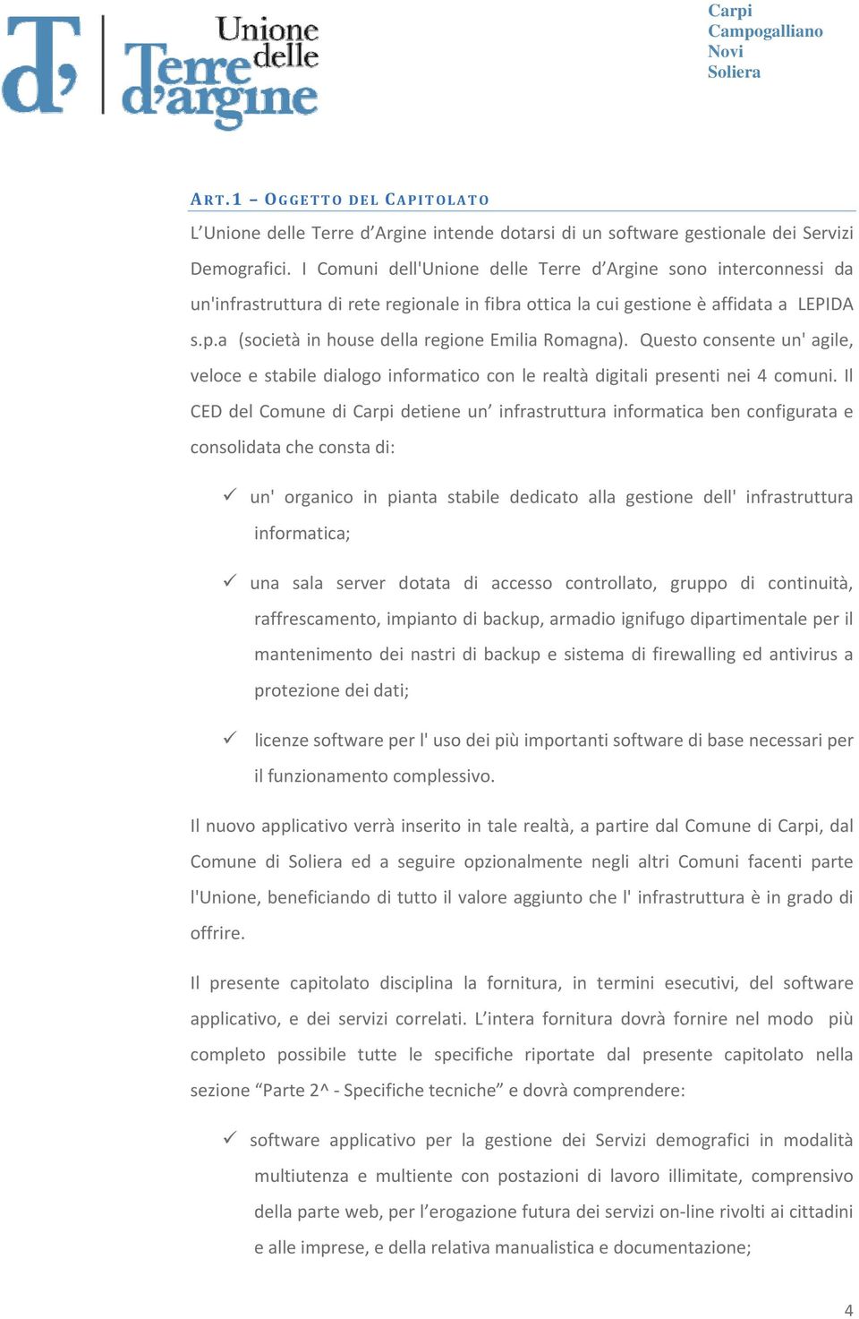 a (società in house della regione Emilia Romagna). Questo consente un' agile, veloce e stabile dialogo informatico con le realtà digitali presenti nei 4 comuni.