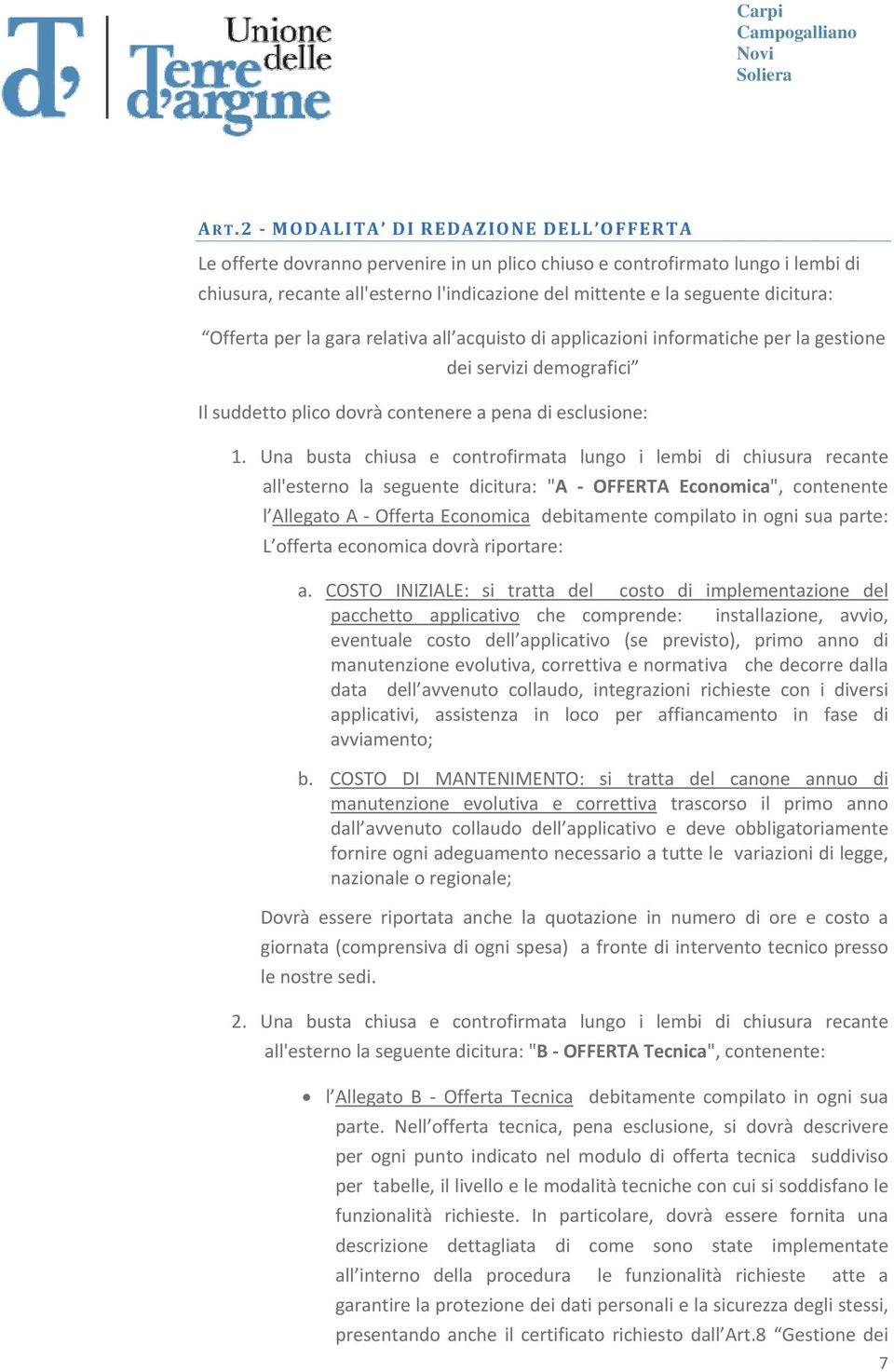 Una busta chiusa e controfirmata lungo i lembi di chiusura recante all'esterno la seguente dicitura: "A OFFERTA Economica", contenente l Allegato A Offerta Economica debitamente compilato in ogni sua