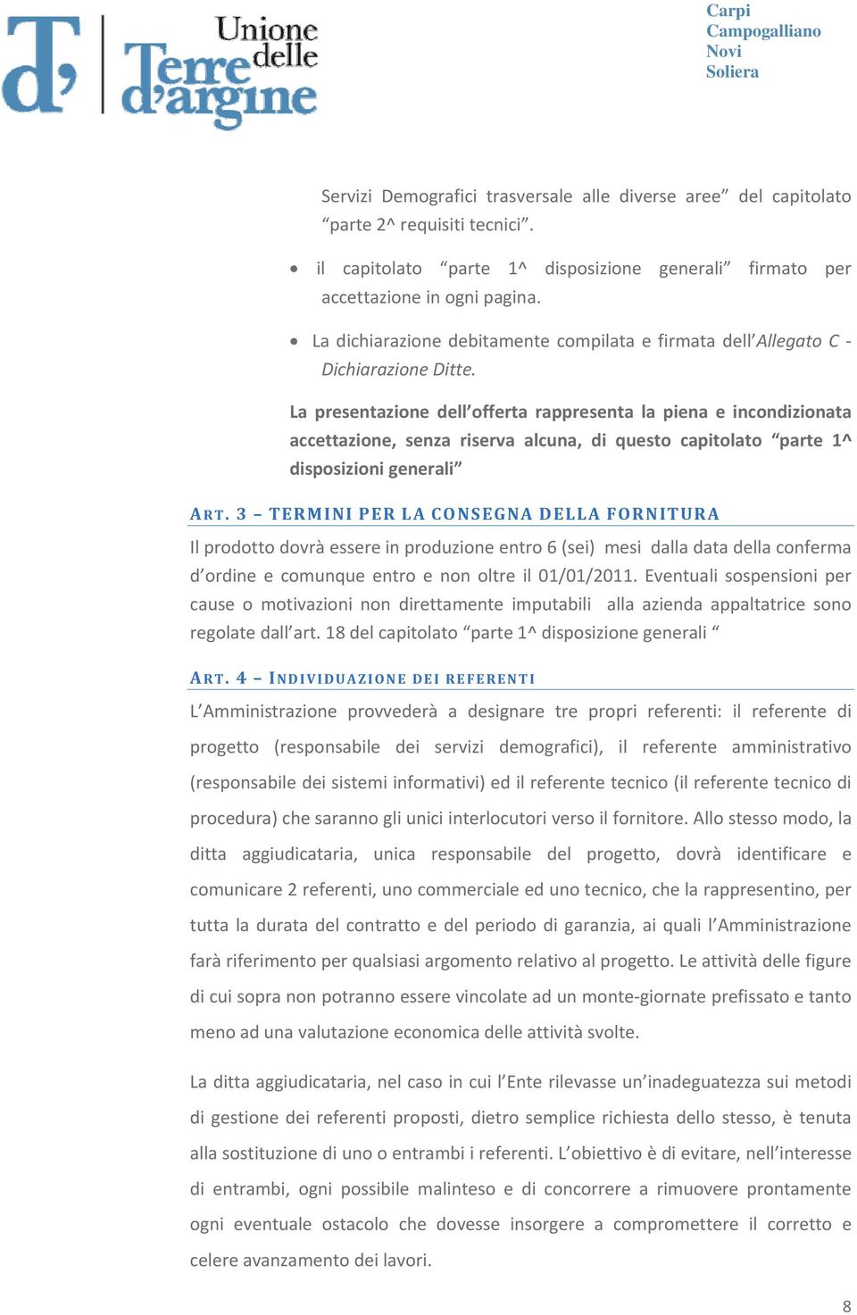 La presentazione dell offerta rappresenta la piena e incondizionata accettazione, senza riserva alcuna, di questo capitolato parte 1^ disposizioni generali A RT.