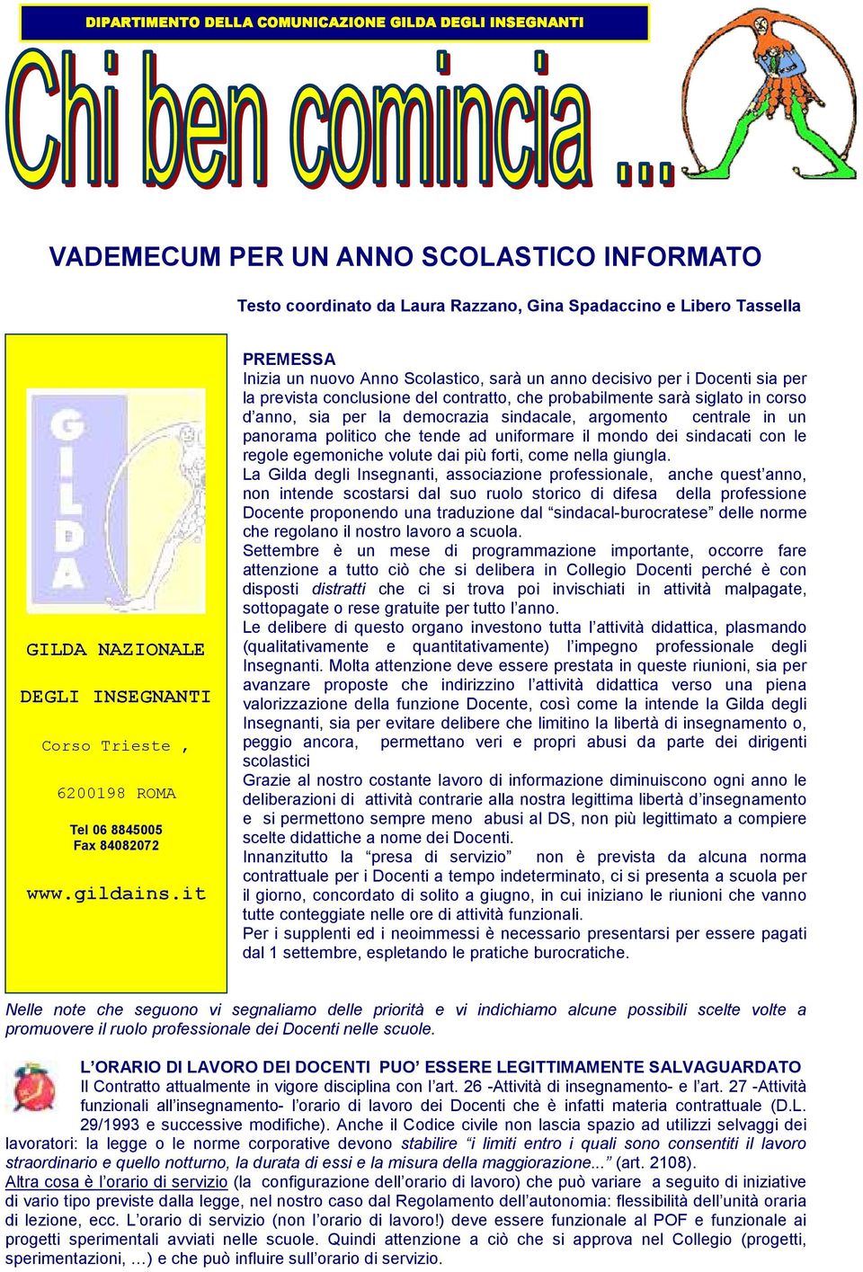 it PREMESSA Inizia un nuovo Anno Scolastico, sarà un anno decisivo per i Docenti sia per la prevista conclusione del contratto, che probabilmente sarà siglato in corso d anno, sia per la democrazia