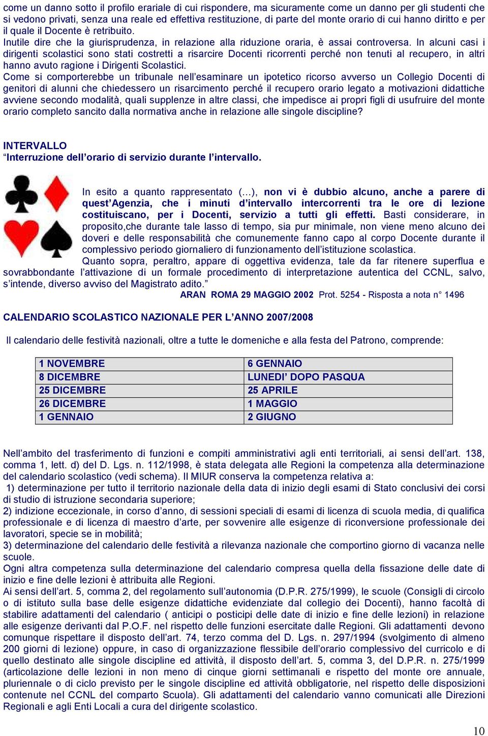 In alcuni casi i dirigenti scolastici sono stati costretti a risarcire Docenti ricorrenti perché non tenuti al recupero, in altri hanno avuto ragione i Dirigenti Scolastici.