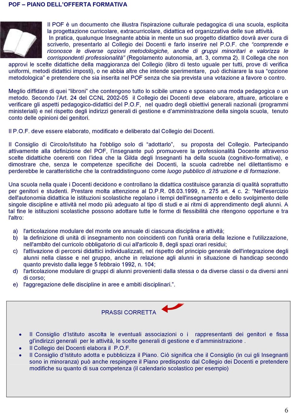 F. che comprende e riconosce le diverse opzioni metodologiche, anche di gruppi minoritari e valorizza le corrispondenti professionalità (Regolamento autonomia, art. 3, comma 2).