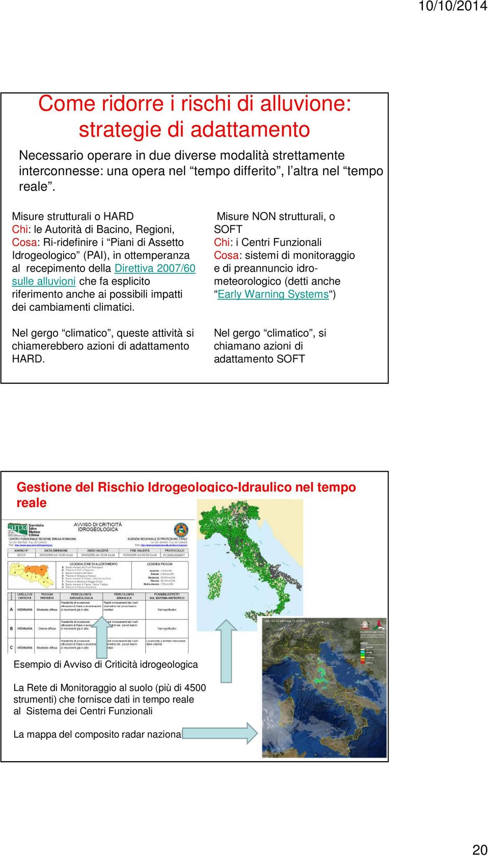 fa esplicito riferimento anche ai possibili impatti dei cambiamenti climatici. Nel gergo climatico, queste attività si chiamerebbero azioni di adattamento HARD.