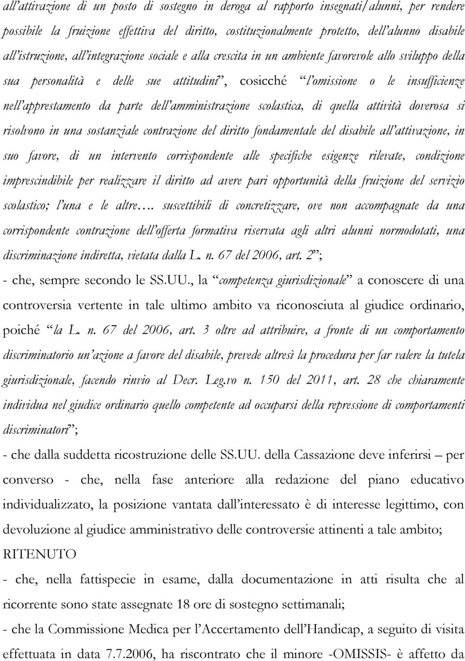 da parte dell amministrazione scolastica, di quella attività doverosa si risolvono in una sostanziale contrazione del diritto fondamentale del disabile all attivazione, in suo favore, di un