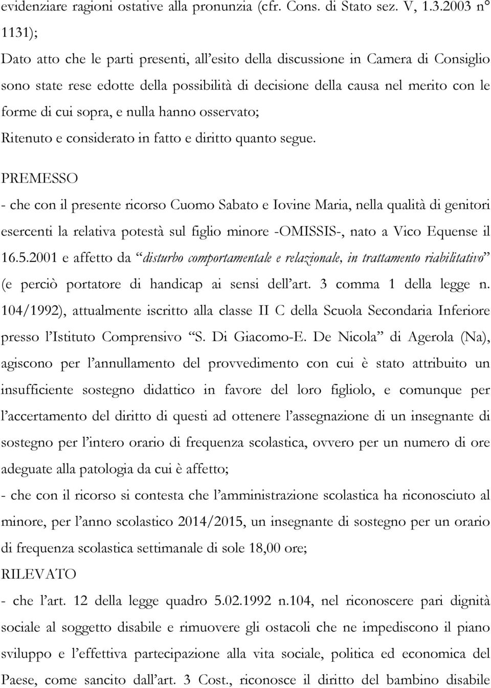 sopra, e nulla hanno osservato; Ritenuto e considerato in fatto e diritto quanto segue.