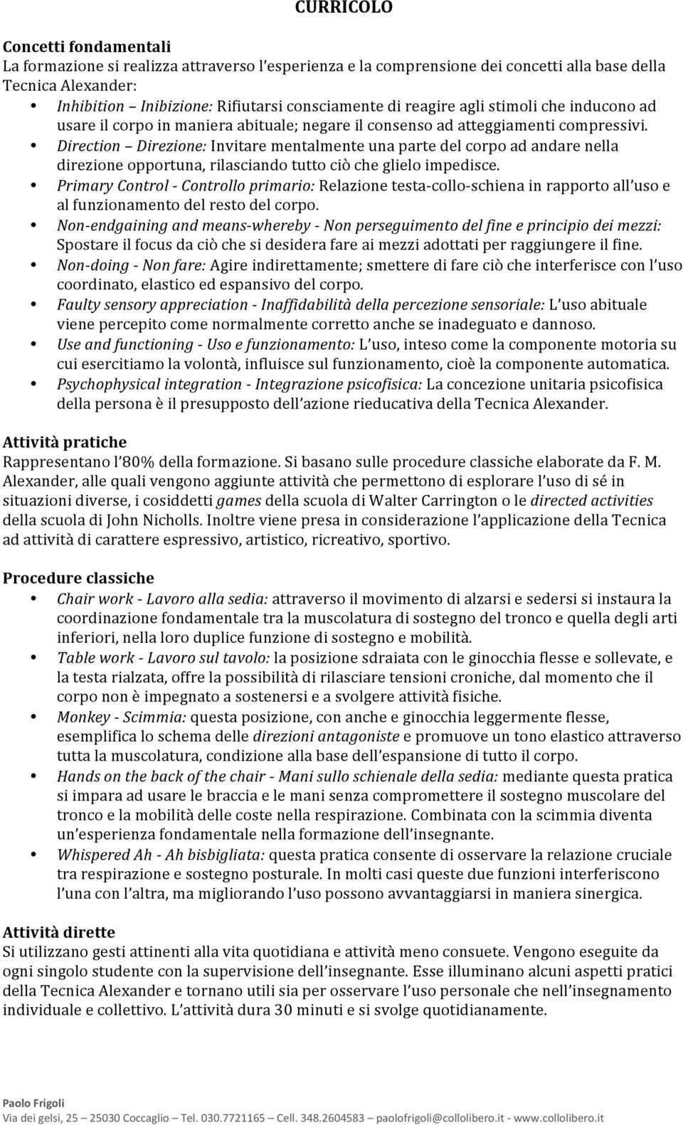 Direction Direzione: Invitare mentalmente una parte del corpo ad andare nella direzione opportuna, rilasciando tutto ciò che glielo impedisce.