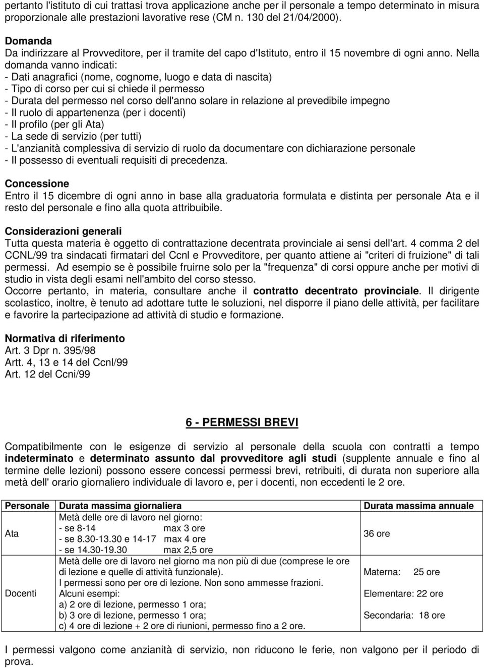 Nella domanda vanno indicati: - Dati anagrafici (nome, cognome, luogo e data di nascita) - Tipo di corso per cui si chiede il permesso - Durata del permesso nel corso dell'anno solare in relazione al