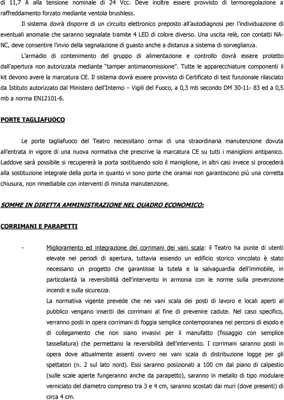 Una uscita relè, con contatti NA- NC, deve consentire l invio della segnalazione di guasto anche a distanza a sistema di sorveglianza.