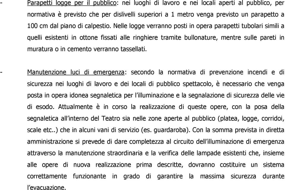 Nelle logge verranno posti in opera parapetti tubolari simili a quelli esistenti in ottone fissati alle ringhiere tramite bullonature, mentre sulle pareti in muratura o in cemento verranno tassellati.