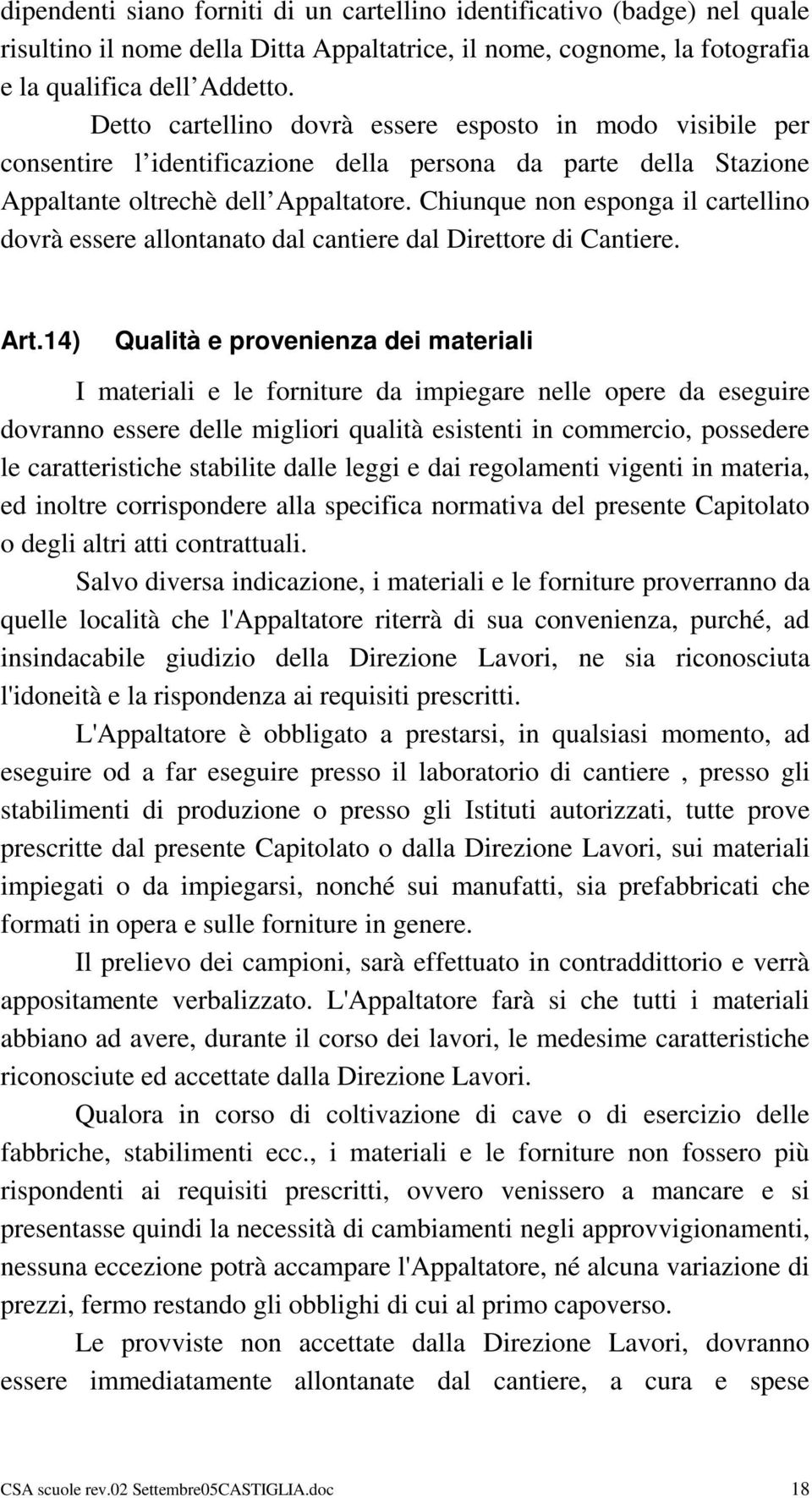 Chiunque non esponga il cartellino dovrà essere allontanato dal cantiere dal Direttore di Cantiere. Art.