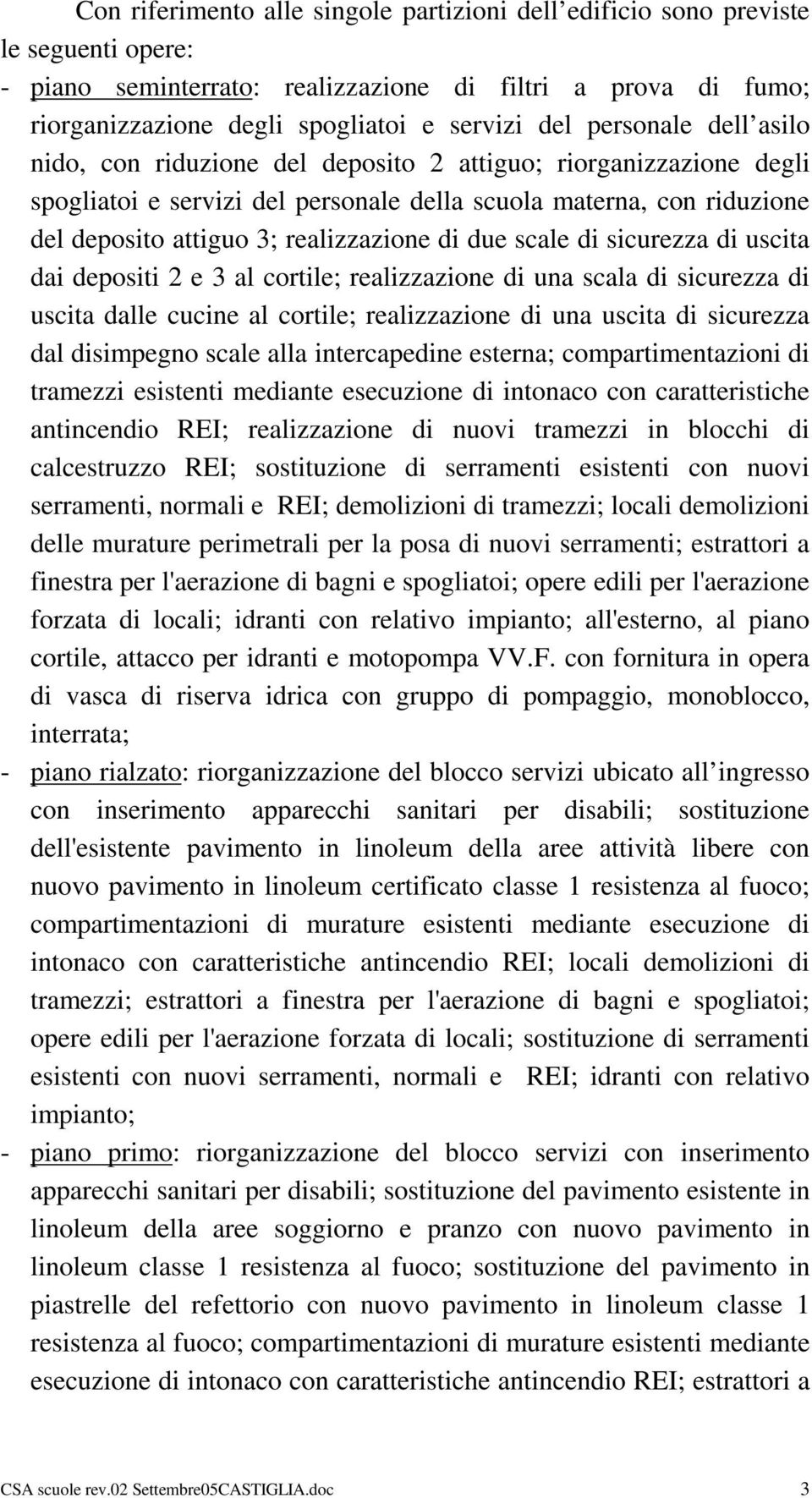 due scale di sicurezza di uscita dai depositi 2 e 3 al cortile; realizzazione di una scala di sicurezza di uscita dalle cucine al cortile; realizzazione di una uscita di sicurezza dal disimpegno