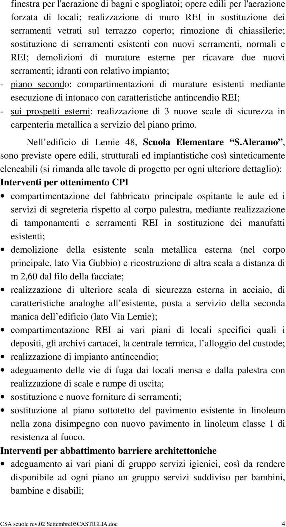 secondo: compartimentazioni di murature esistenti mediante esecuzione di intonaco con caratteristiche antincendio REI; - sui prospetti esterni: realizzazione di 3 nuove scale di sicurezza in