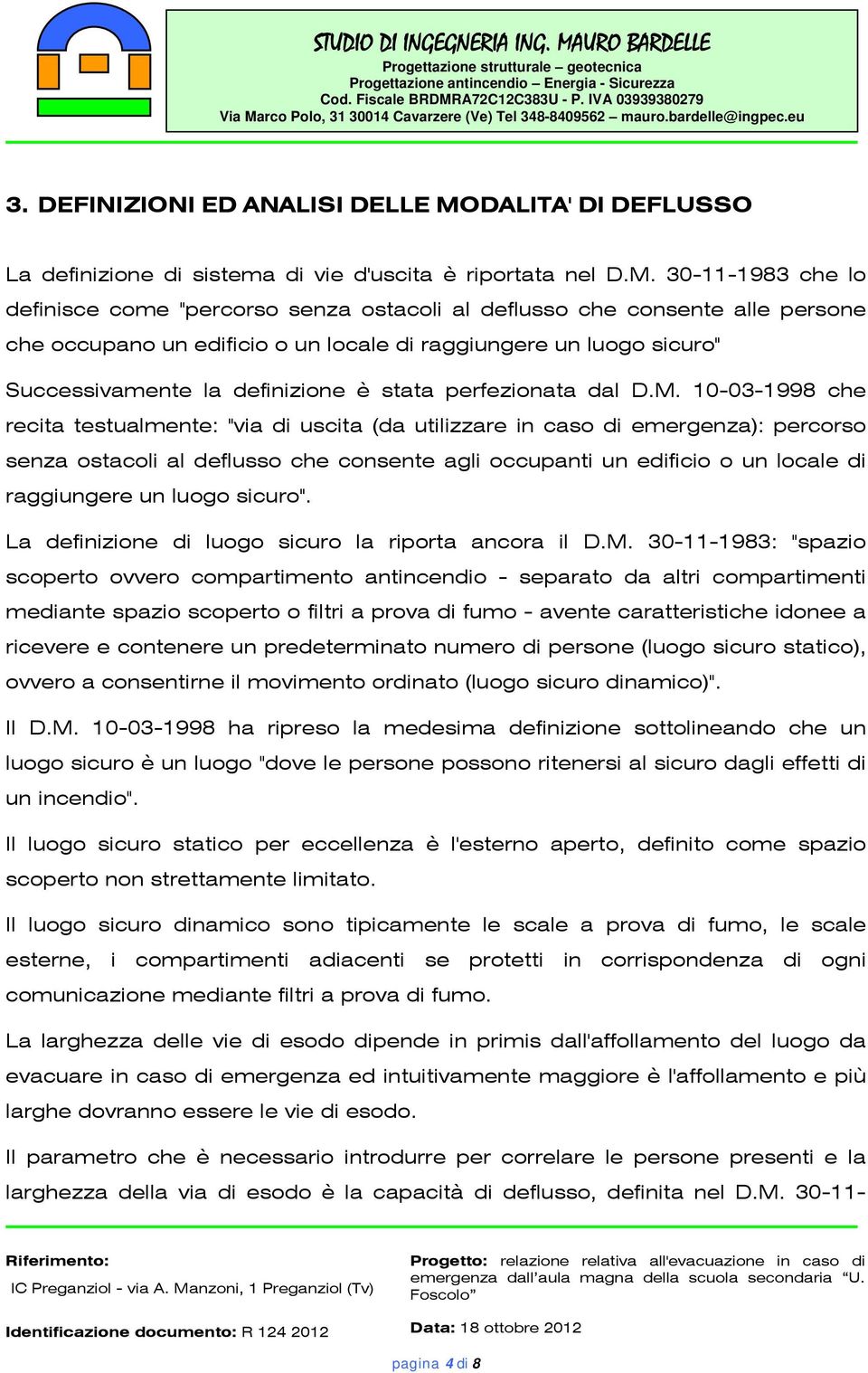 30-11-1983 che lo definisce come "percorso senza ostacoli al deflusso che consente alle persone che occupano un edificio o un locale di raggiungere un luogo sicuro" Successivamente la definizione è