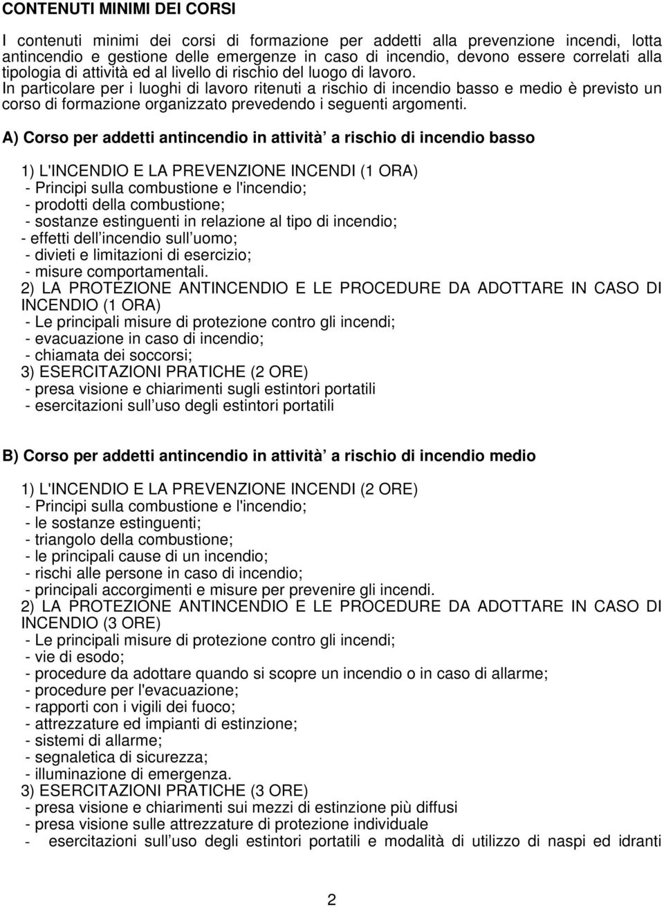 In particolare per i luoghi di lavoro ritenuti a rischio di incendio basso e medio è previsto un corso di formazione organizzato prevedendo i seguenti argomenti.