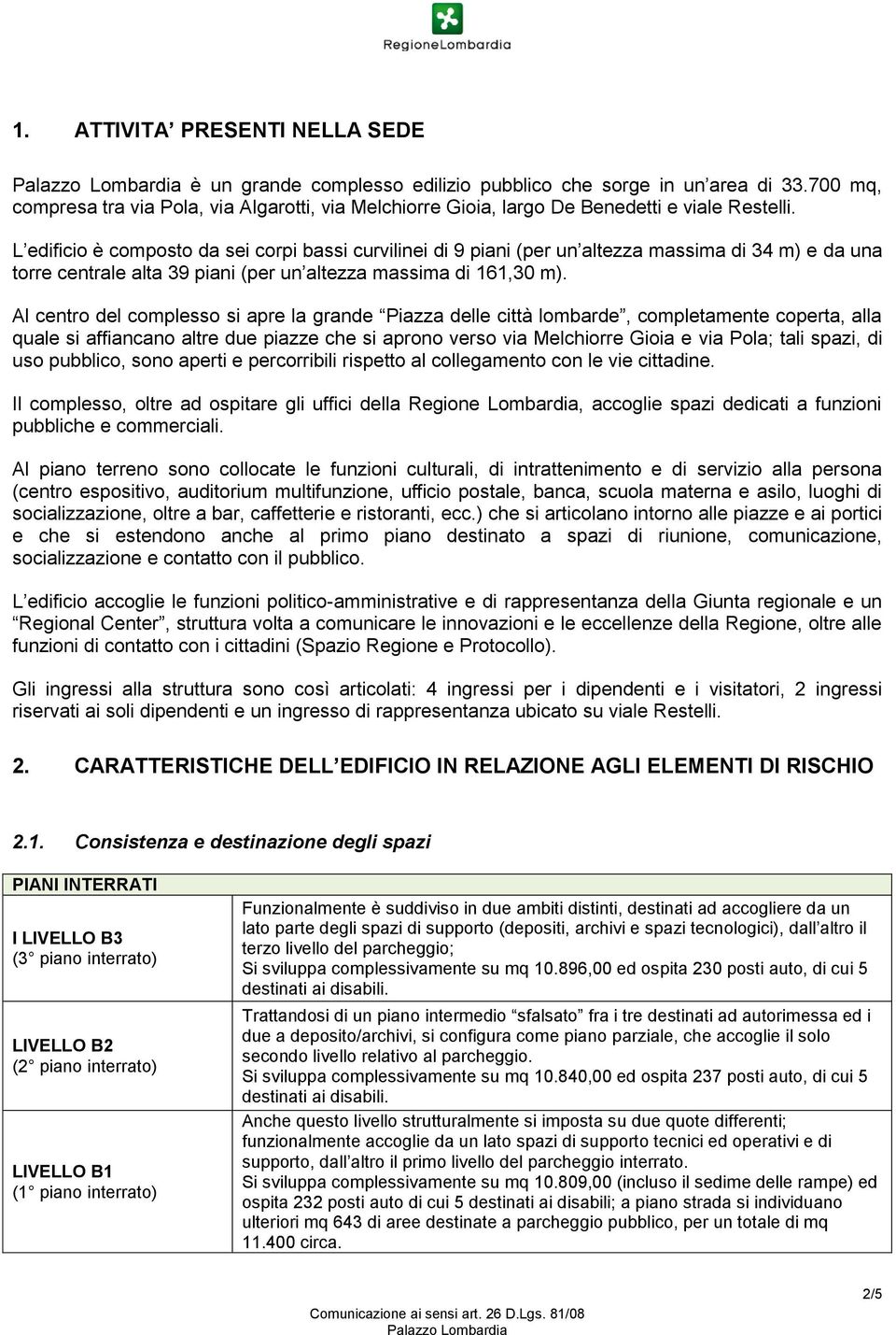 L edificio è composto da sei corpi bassi curvilinei di 9 piani (per un altezza massima di 34 m) e da una torre centrale alta 39 piani (per un altezza massima di 161,30 m).