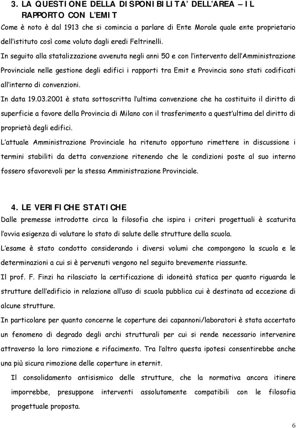 In seguito alla statalizzazione avvenuta negli anni 50 e con l intervento dell Amministrazione Provinciale nelle gestione degli edifici i rapporti tra Emit e Provincia sono stati codificati all