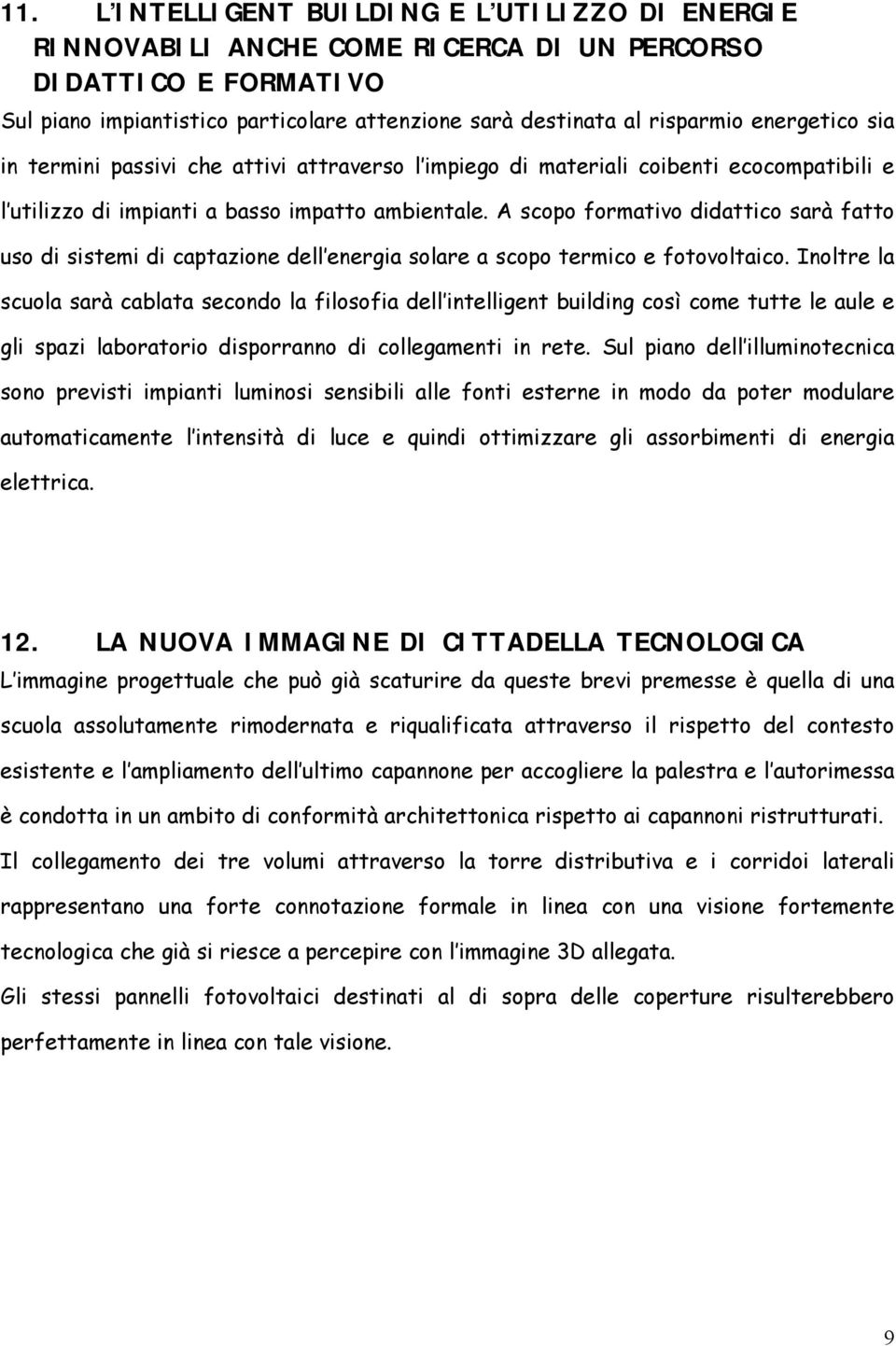 A scopo formativo didattico sarà fatto uso di sistemi di captazione dell energia solare a scopo termico e fotovoltaico.