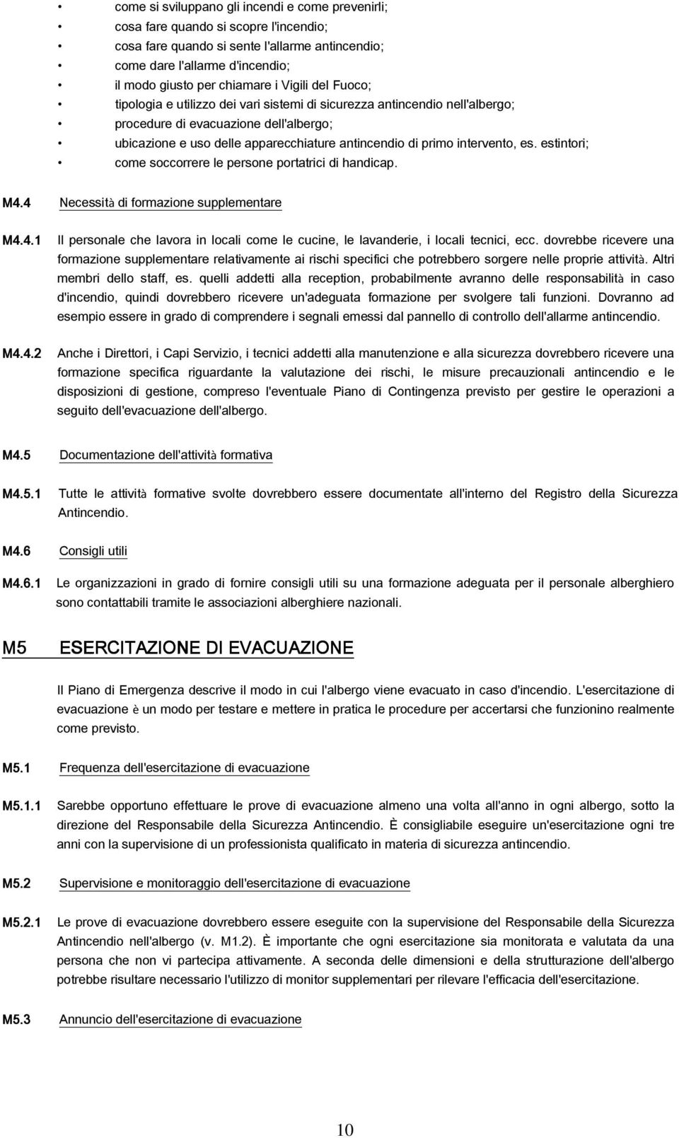 intervento, es. estintori; come soccorrere le persone portatrici di handicap. M4.4 Necessità di formazione supplementare M4.4.1 Il personale che lavora in locali come le cucine, le lavanderie, i locali tecnici, ecc.