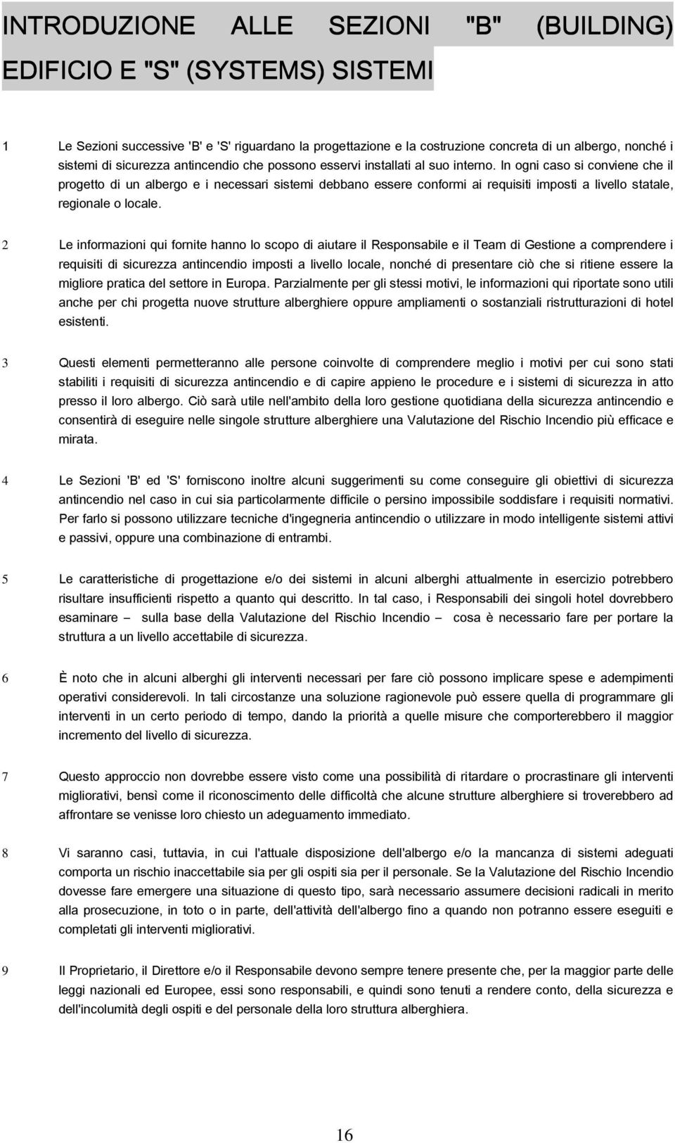 In ogni caso si conviene che il progetto di un albergo e i necessari sistemi debbano essere conformi ai requisiti imposti a livello statale, regionale o locale.