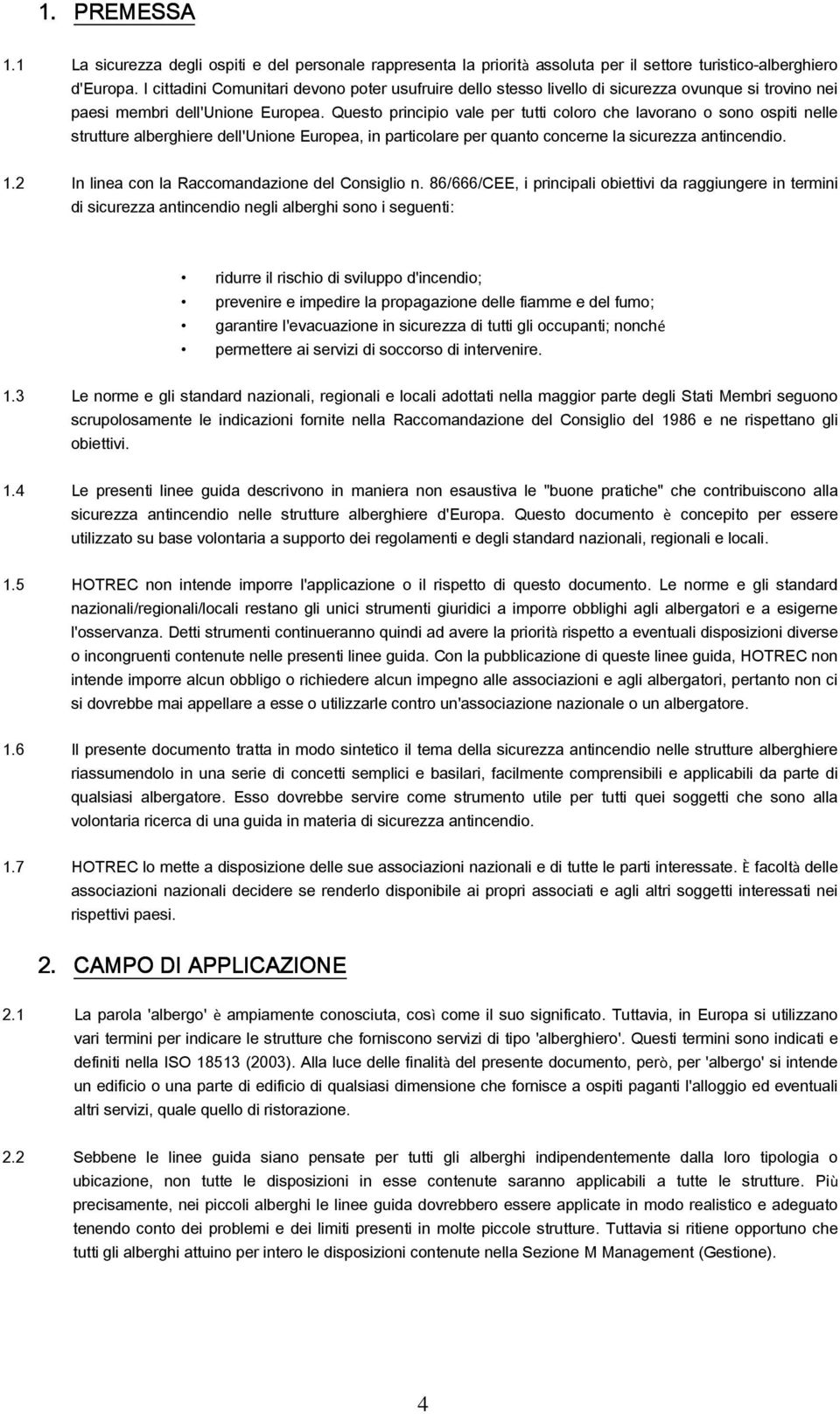 Questo principio vale per tutti coloro che lavorano o sono ospiti nelle strutture alberghiere dell'unione Europea, in particolare per quanto concerne la sicurezza antincendio. 1.