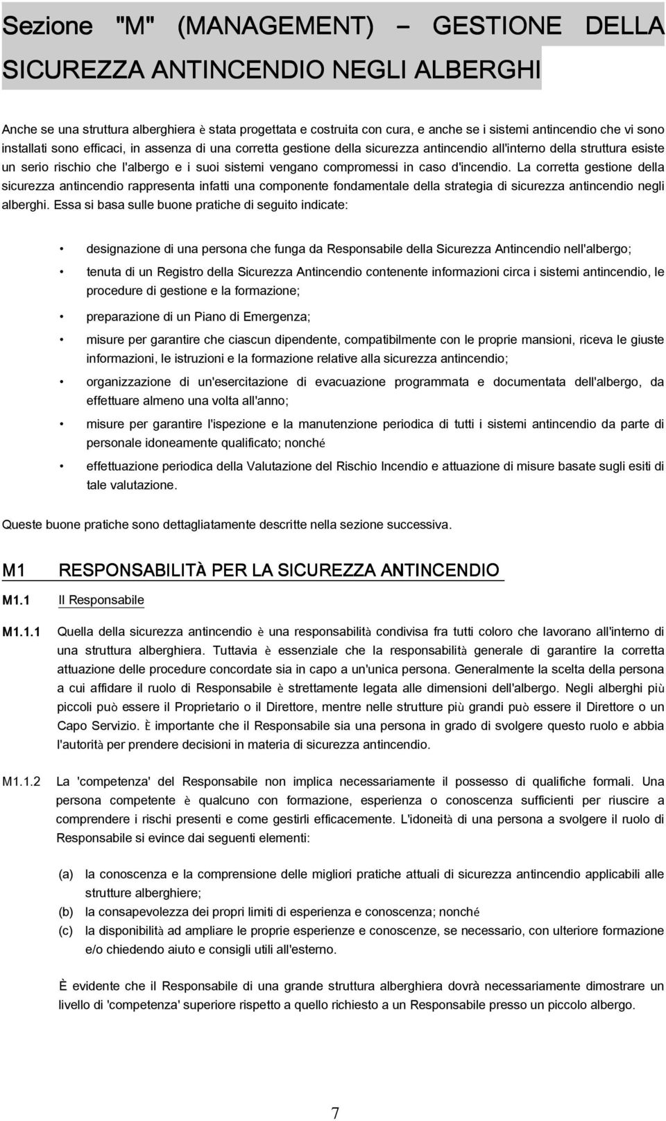 caso d'incendio. La corretta gestione della sicurezza antincendio rappresenta infatti una componente fondamentale della strategia di sicurezza antincendio negli alberghi.