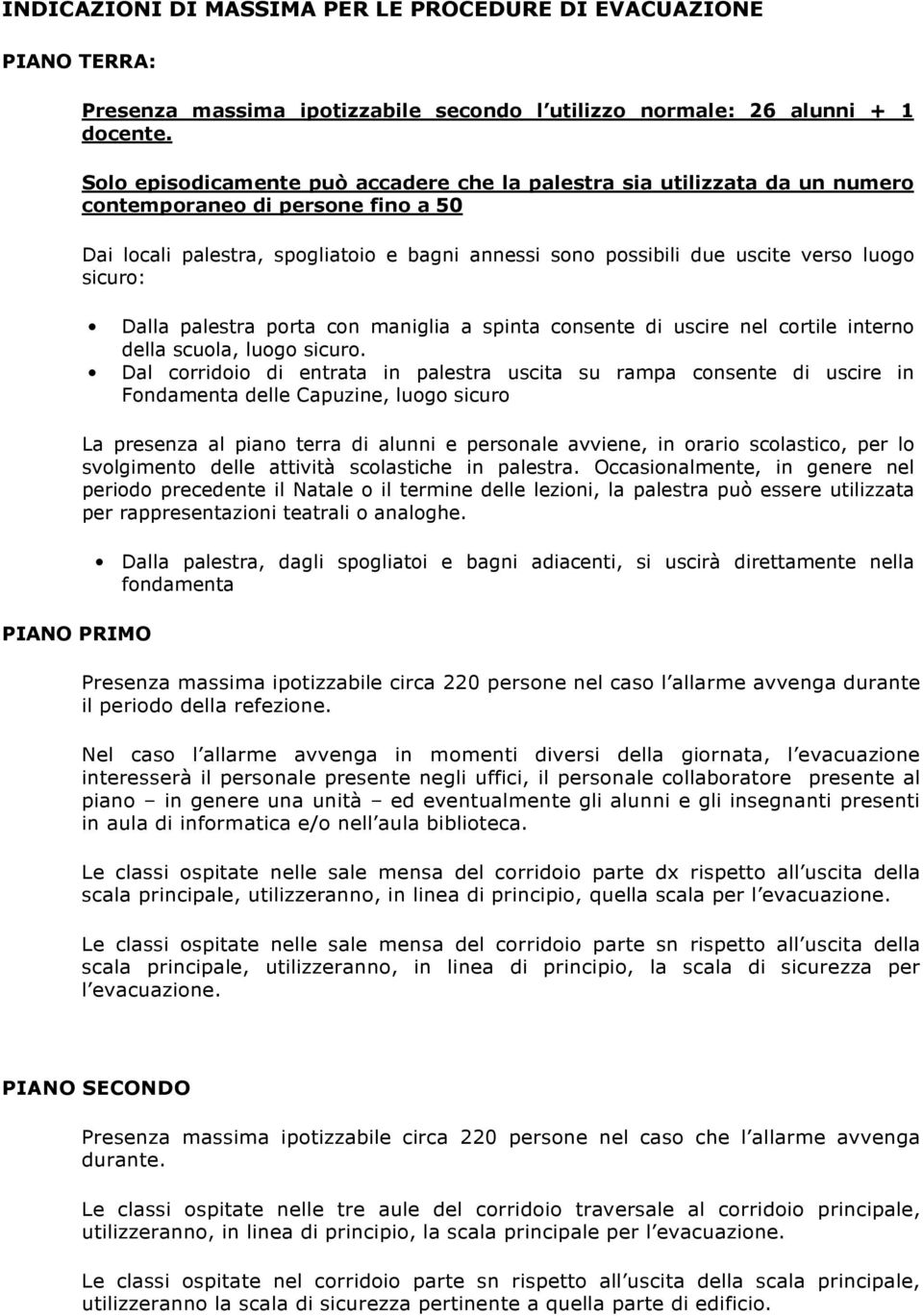 sicuro: Dalla palestra porta con maniglia a spinta consente di uscire nel cortile interno della scuola, luogo sicuro.