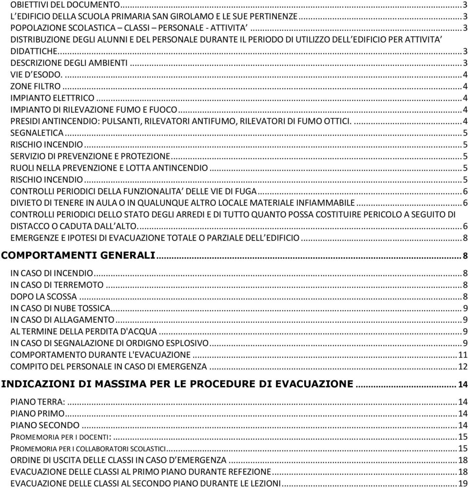 ..4 IMPIANTO DI RILEVAZIONE FUMO E FUOCO...4 PRESIDI ANTINCENDIO: PULSANTI, RILEVATORI ANTIFUMO, RILEVATORI DI FUMO OTTICI...4 SEGNALETICA...5 RISCHIO INCENDIO...5 SERVIZIO DI PREVENZIONE E PROTEZIONE.