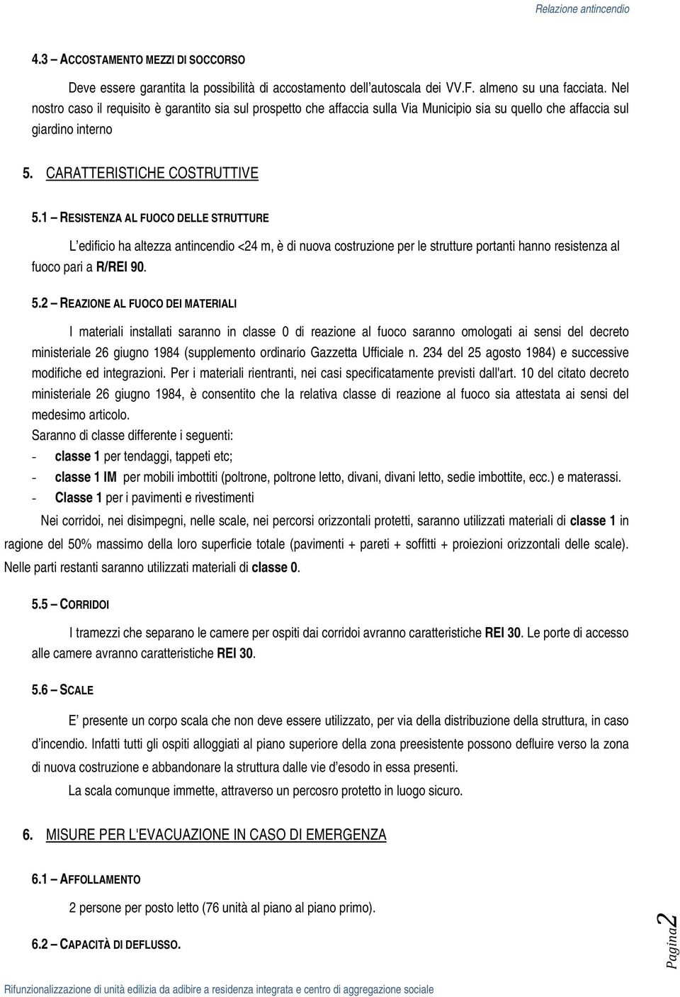 1 RESISTENZA AL FUOCO DELLE STRUTTURE L edificio ha altezza antincendio <24 m, è di nuova costruzione per le strutture portanti hanno resistenza al fuoco pari a R/REI 90. 5.
