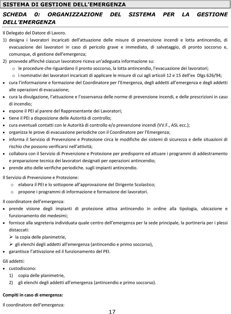 pronto soccorso e, comunque, di gestione dell'emergenza; 2) provvede affinché ciascun lavoratore riceva un'adeguata informazione su: o le procedure che riguardano il pronto soccorso, la lotta