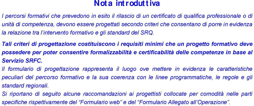 Tali criteri di progettazione costituiscono i requisiti minimi che un progetto formativo deve possedere per poter consentire formalizzabilità e certificabilità delle competenze in base al Servizio