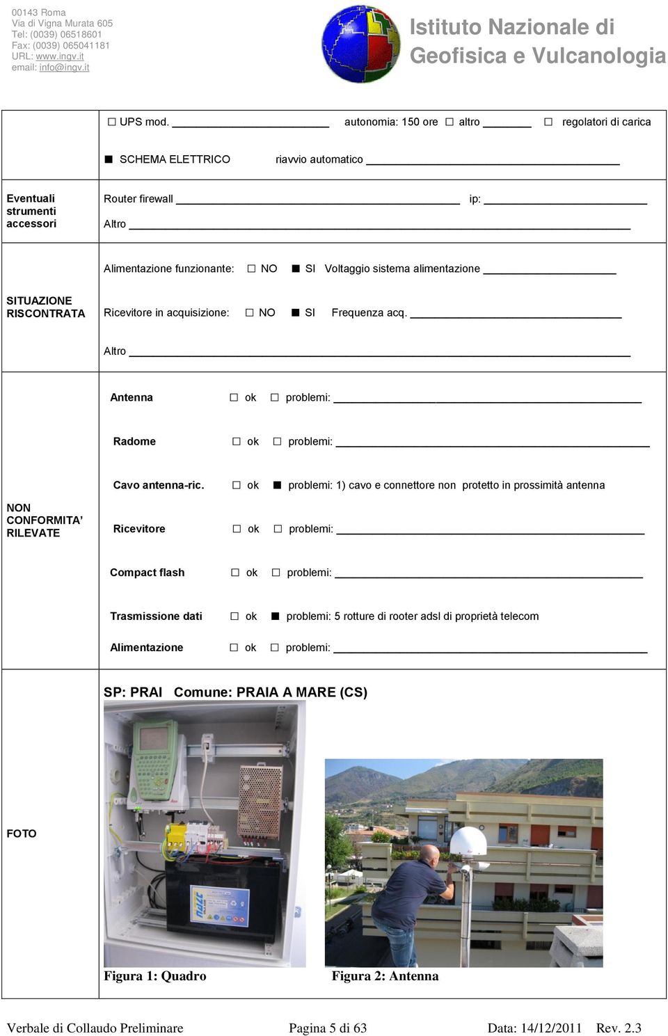 SI Voltaggio sistema alimentazione SITUAZIONE RISCONTRATA in acquisizione: NO SI Frequenza acq. Altro Radome _ NON CONFORMITA RILEVATE Cavo antenna-ric.