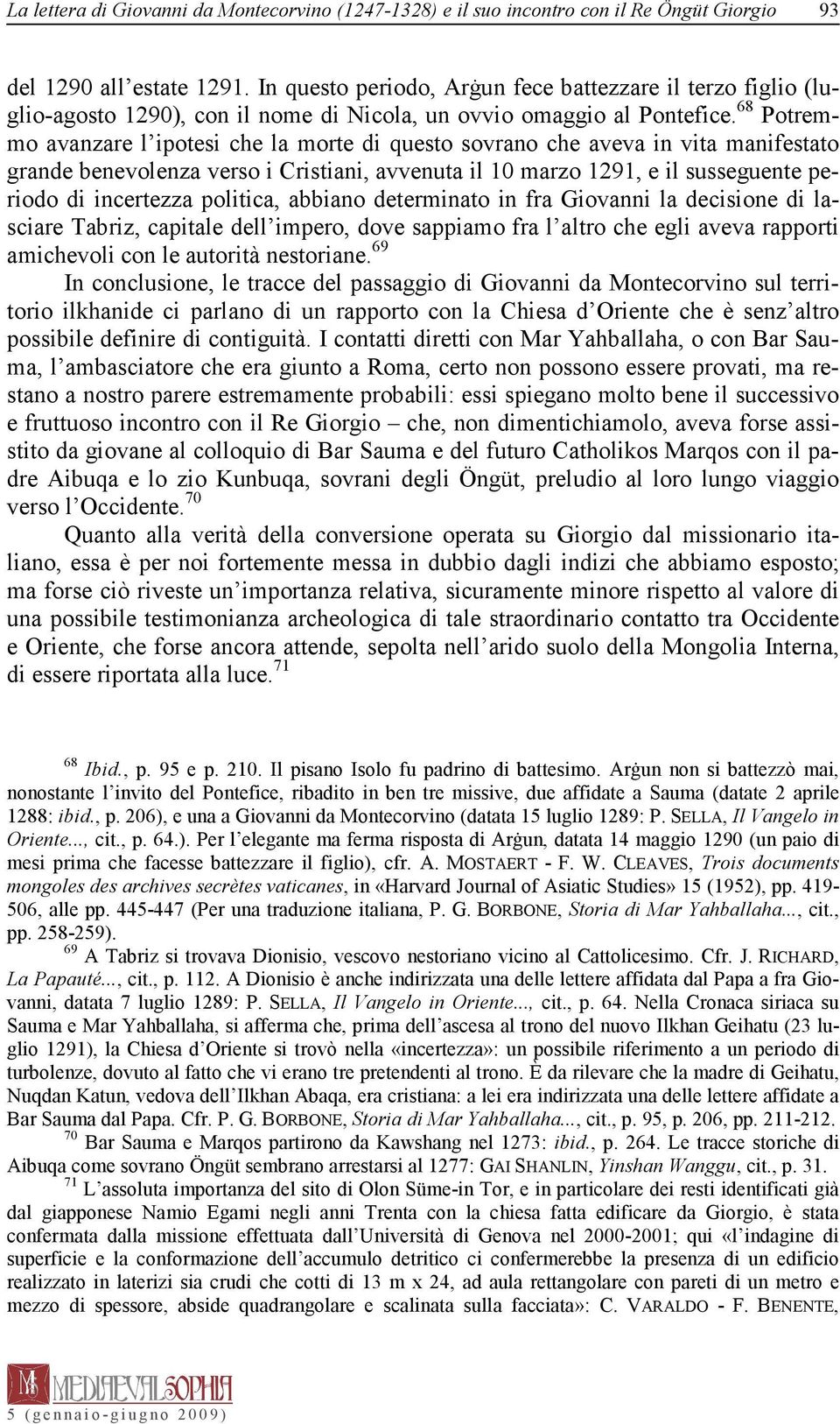 68 Potremmo avanzare l ipotesi che la morte di questo sovrano che aveva in vita manifestato grande benevolenza verso i Cristiani, avvenuta il 10 marzo 1291, e il susseguente periodo di incertezza