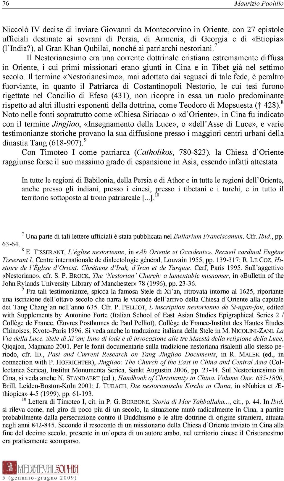 7 Il Nestorianesimo era una corrente dottrinale cristiana estremamente diffusa in Oriente, i cui primi missionari erano giunti in Cina e in Tibet già nel settimo secolo.