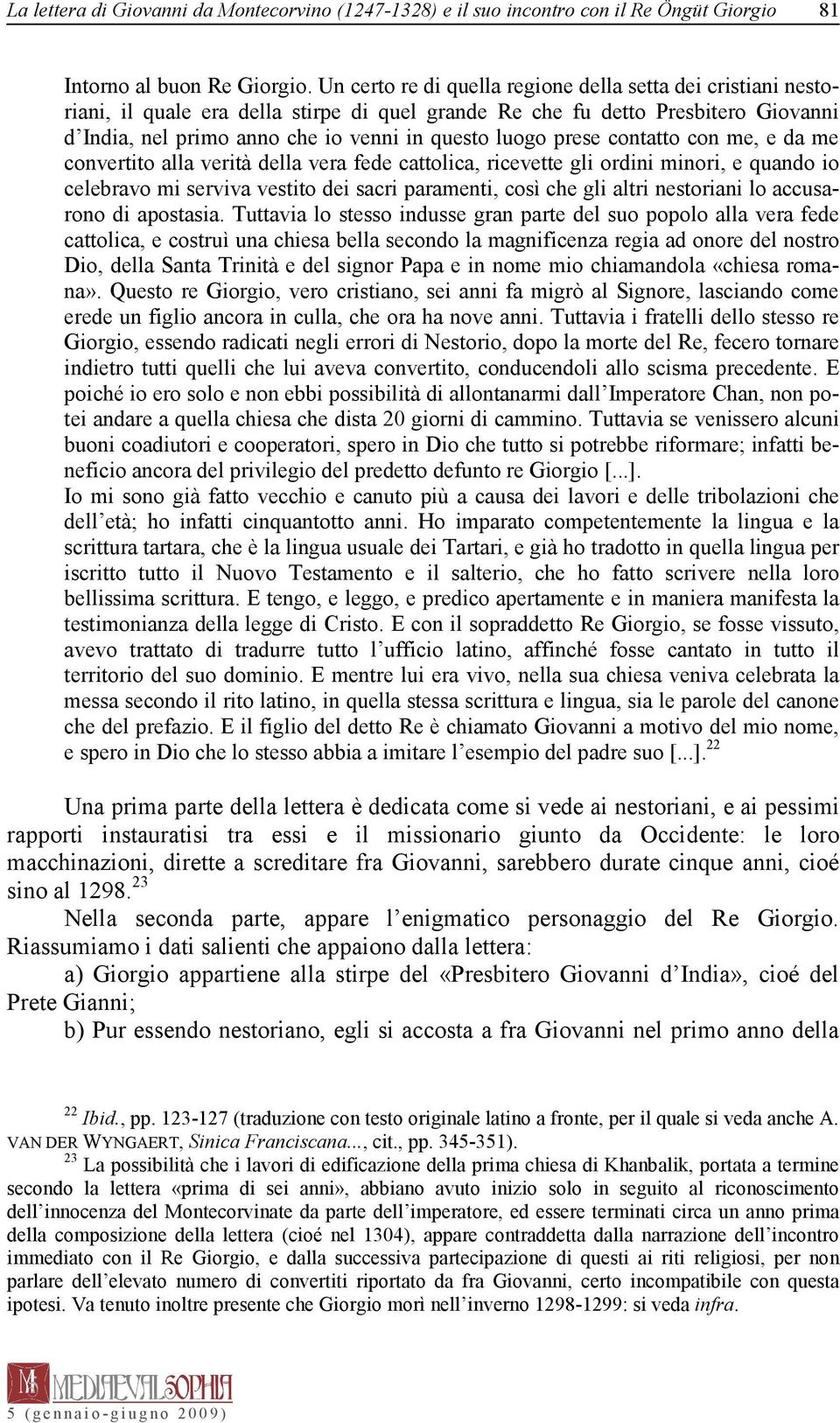 prese contatto con me, e da me convertito alla verità della vera fede cattolica, ricevette gli ordini minori, e quando io celebravo mi serviva vestito dei sacri paramenti, così che gli altri