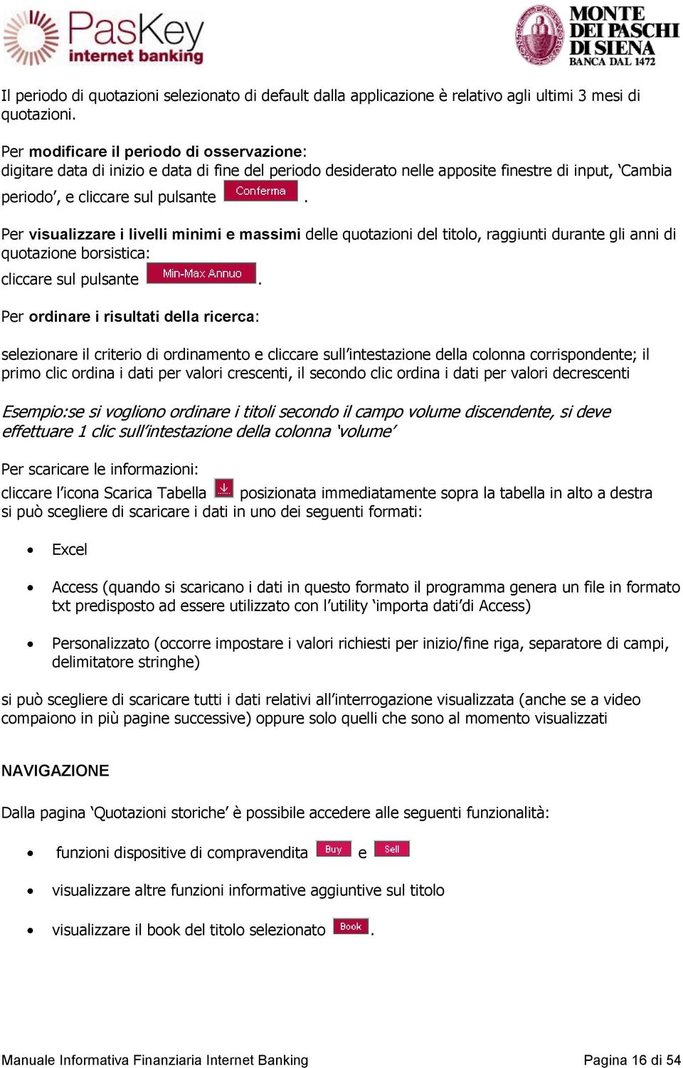 Per visualizzare i livelli minimi e massimi delle quotazioni del titolo, raggiunti durante gli anni di quotazione borsistica: cliccare sul pulsante.