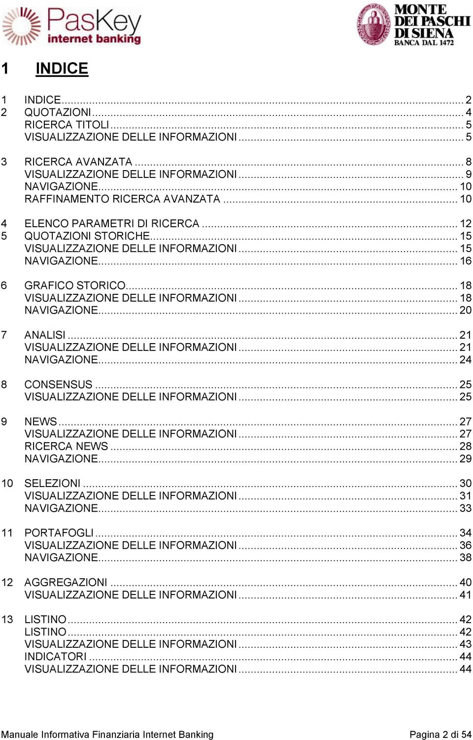 .. 18 VISUALIZZAZIONE DELLE INFORMAZIONI... 18 NAVIGAZIONE... 20 7 ANALISI... 21 VISUALIZZAZIONE DELLE INFORMAZIONI... 21 NAVIGAZIONE... 24 8 CONSENSUS... 25 VISUALIZZAZIONE DELLE INFORMAZIONI.