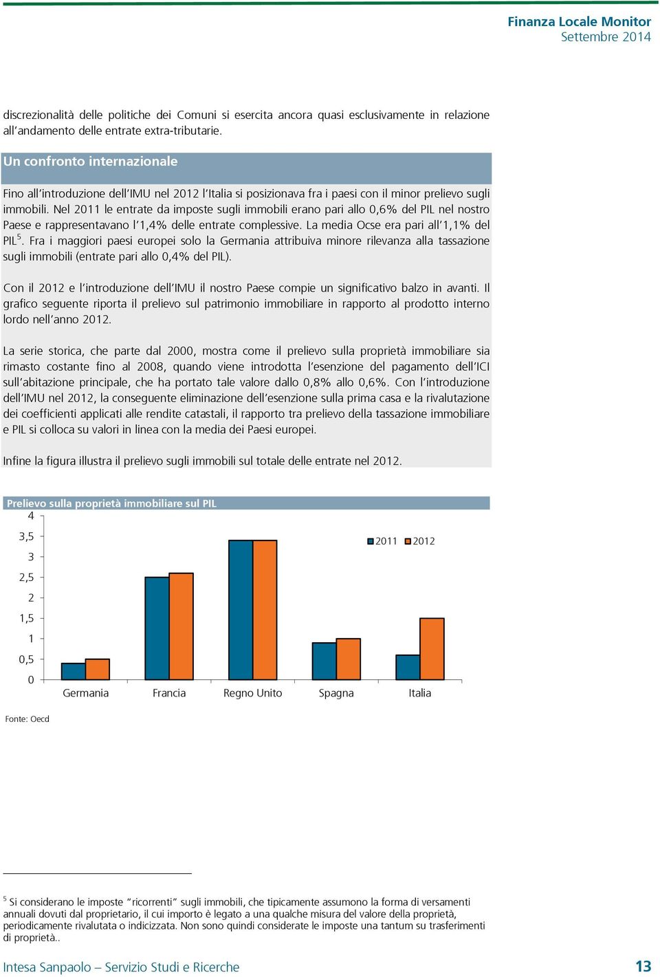 Nel 2011 le entrate da imposte sugli immobili erano pari allo 0,6% del PIL nel nostro Paese e rappresentavano l 1,4% delle entrate complessive. La media Ocse era pari all 1,1% del PIL 5.