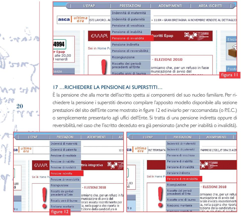 Per richiedere la pensione i superstiti devono compilare l apposito modello disponibile alla sezione prestazioni del sito dell Ente come