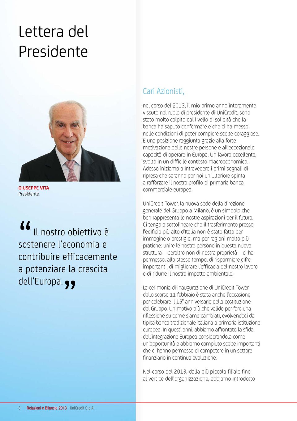 nelle condizioni di poter compiere scelte coraggiose. È una posizione raggiunta grazie alla forte motivazione delle nostre persone e all eccezionale capacità di operare in Europa.