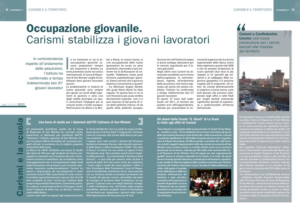 disoccupazione giovanile assume proporzioni sempre più imponenti e diventa un tema prioritario anche nei vertici internazionali, la Cassa di Risparmio di San Miniato sceglie di stabilizzare dieci