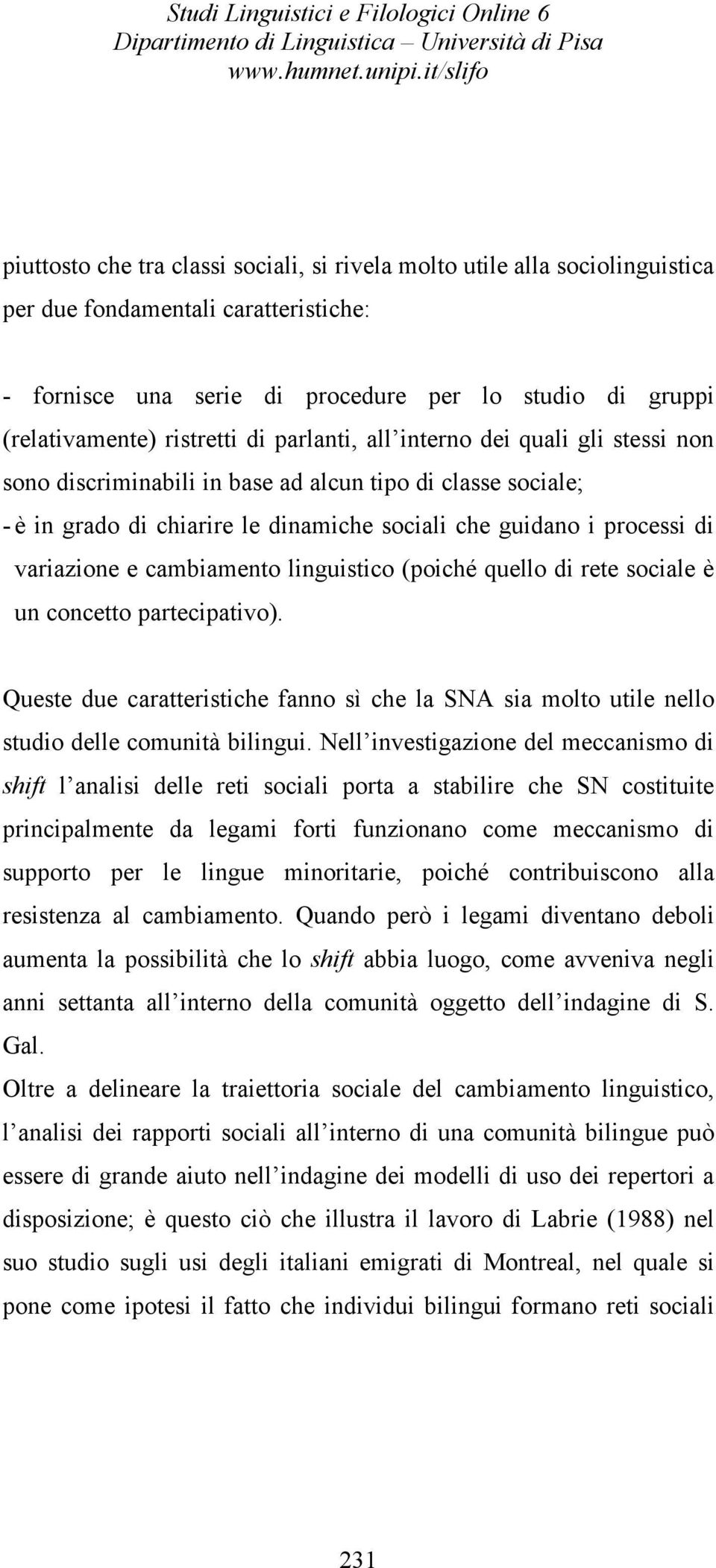 cambiamento linguistico (poiché quello di rete sociale è un concetto partecipativo). Queste due caratteristiche fanno sì che la SNA sia molto utile nello studio delle comunità bilingui.