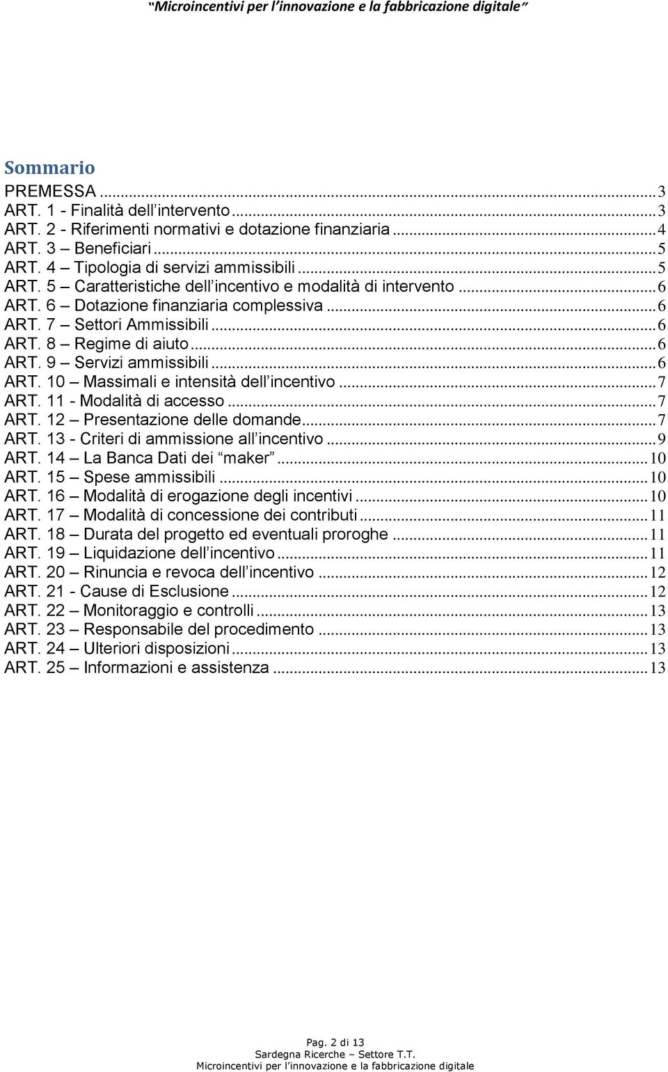 .. 6 ART. 9 Servizi ammissibili... 6 ART. 10 Massimali e intensità dell incentivo... 7 ART. 11 - Modalità di accesso... 7 ART. 12 Presentazione delle domande... 7 ART. 13 - Criteri di ammissione all incentivo.