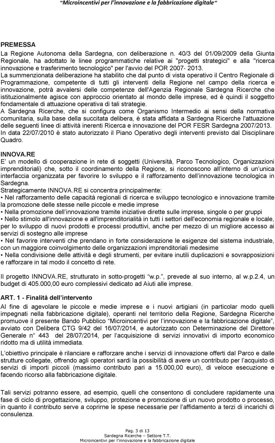 2013. La summenzionata deliberazione ha stabilito che dal punto di vista operativo il Centro Regionale di Programmazione, competente di tutti gli interventi della Regione nel campo della ricerca e