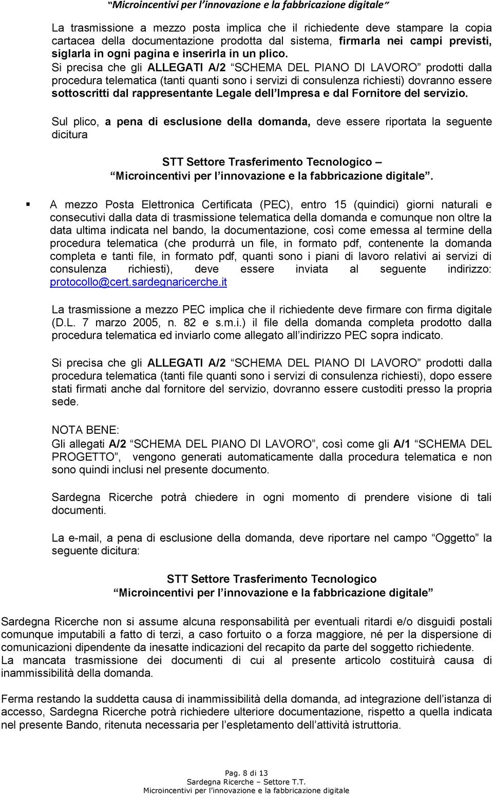 Si precisa che gli ALLEGATI A/2 SCHEMA DEL PIANO DI LAVORO prodotti dalla procedura telematica (tanti quanti sono i servizi di consulenza richiesti) dovranno essere sottoscritti dal rappresentante