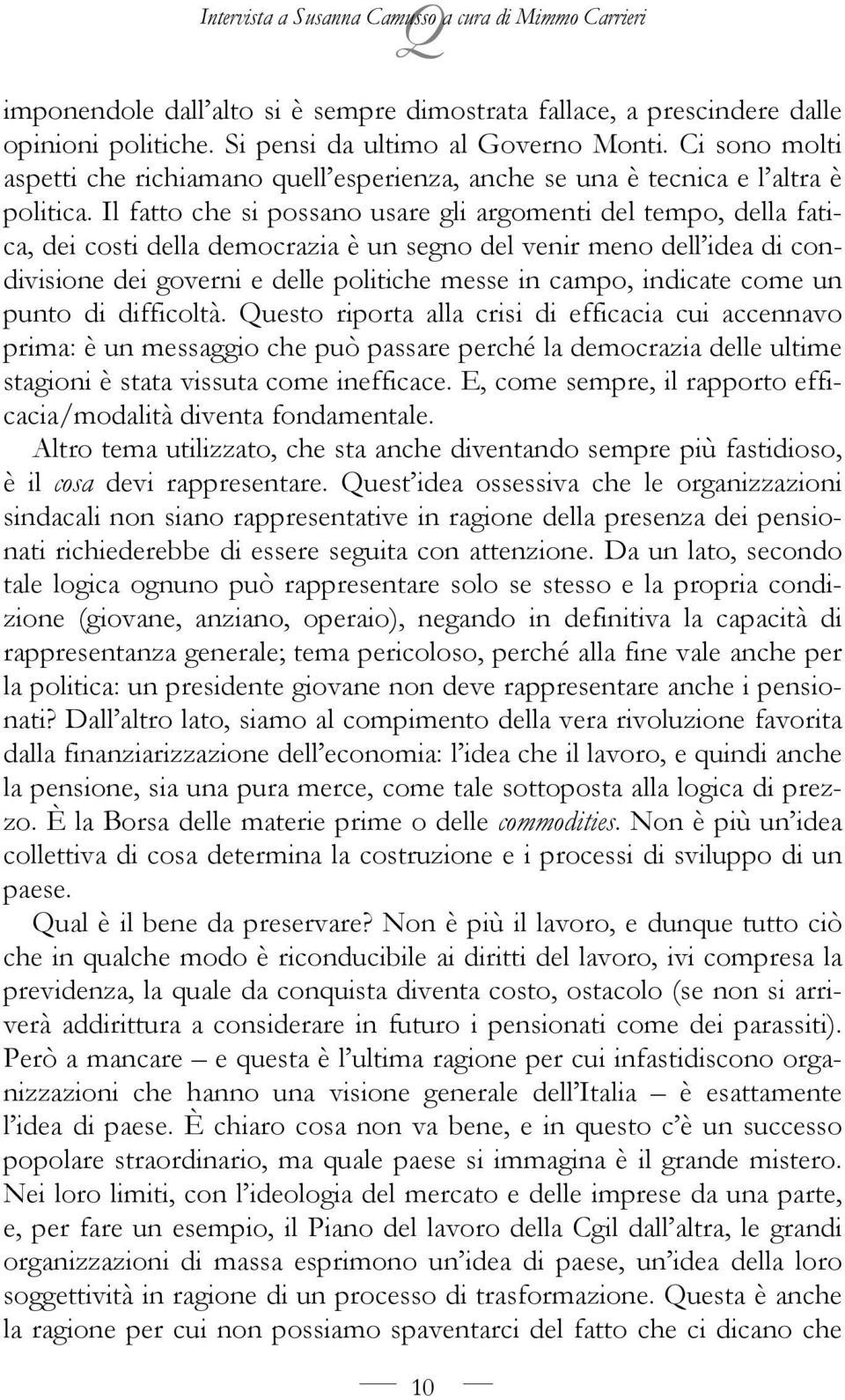 Il fatto che si possano usare gli argomenti del tempo, della fatica, dei costi della democrazia è un segno del venir meno dell idea di condivisione dei governi e delle politiche messe in campo,