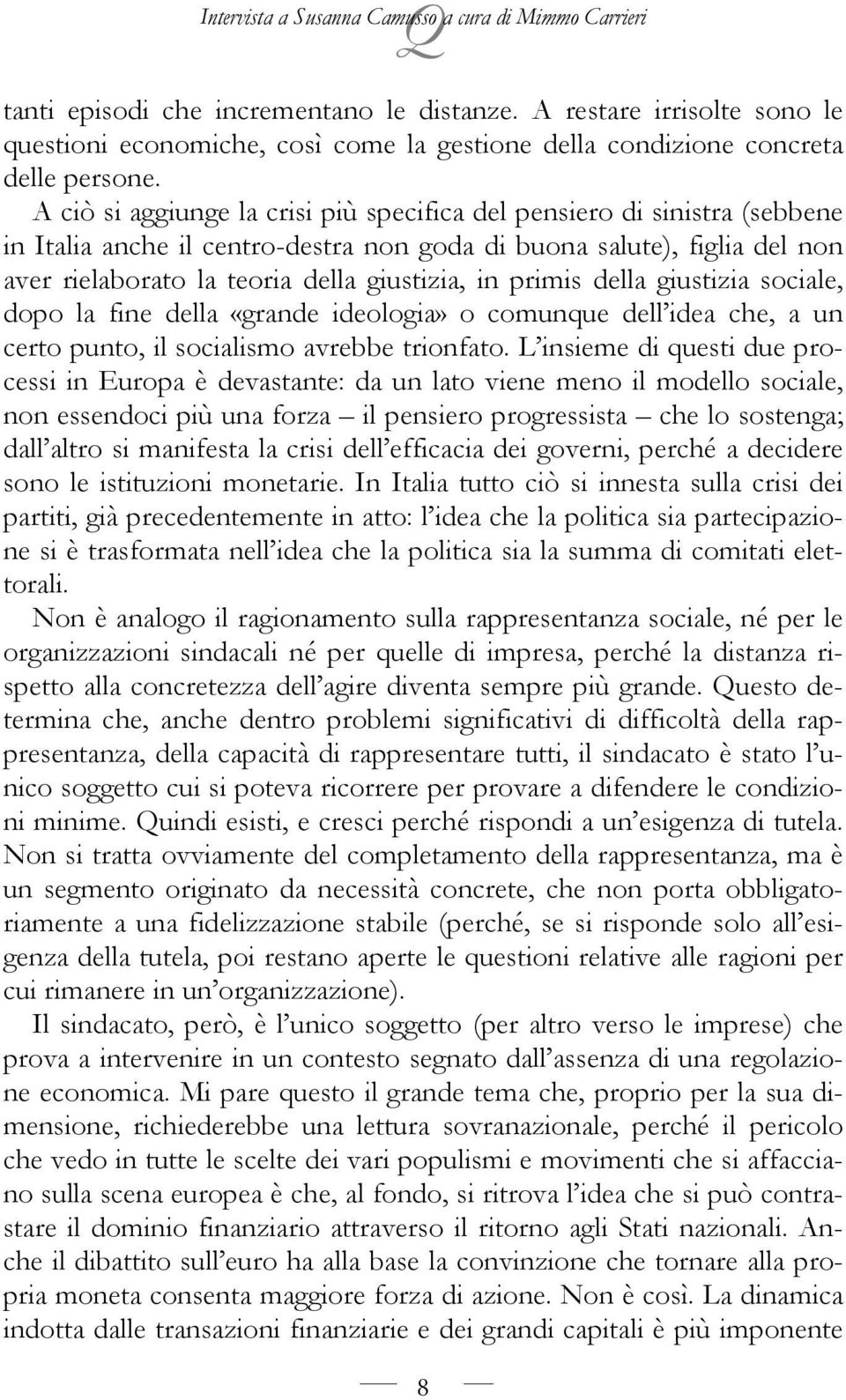 A ciò si aggiunge la crisi più specifica del pensiero di sinistra (sebbene in Italia anche il centro-destra non goda di buona salute), figlia del non aver rielaborato la teoria della giustizia, in